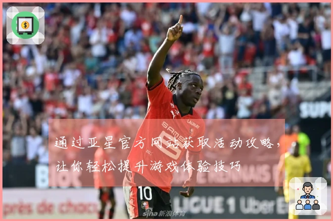 通过亚星官方网站获取活动攻略，让你轻松提升游戏体验技巧