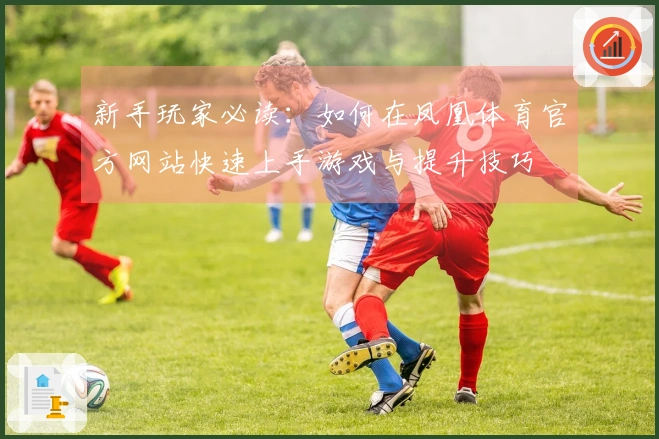 新手玩家必读：如何在凤凰体育官方网站快速上手游戏与提升技巧