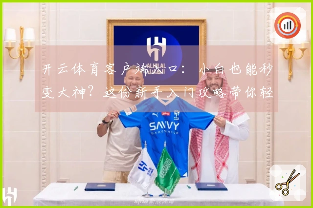 开云体育客户端入口:小白也能秒变大神?这份新手入门攻略带你轻松上手!