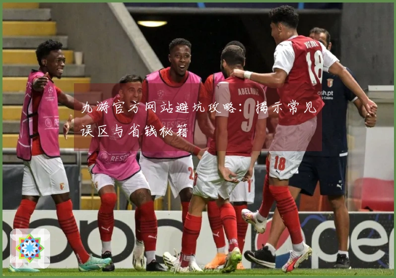 九游官方网站避坑攻略：揭示常见误区与省钱秘籍