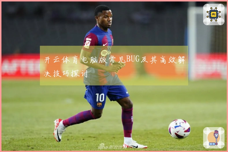 开云体育电脑版常见BUG及其高效解决技巧探讨
